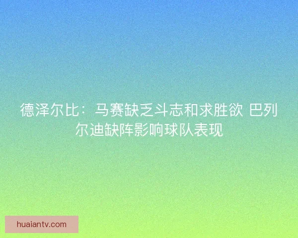 德泽尔比：马赛缺乏斗志和求胜欲 巴列尔迪缺阵影响球队表现
